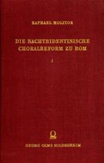 Die Nachtridentinische Choralreform zu Rom. Ein Beitrag zur Musikgeschichte des XVI. und XVII. Jahrhunderts. Vol.I: Die Choralreform unter