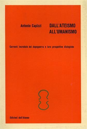 Dall'Ateismo all'Umanismo. Correnti incredule del dopoguerra e loro prospettive dialogiche - Antonio Capizzi - 2