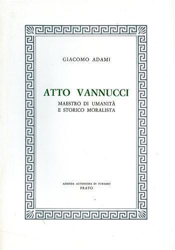 Atto Vannucci, maestro di umanità e storico moralista - Giuseppe Adami - copertina