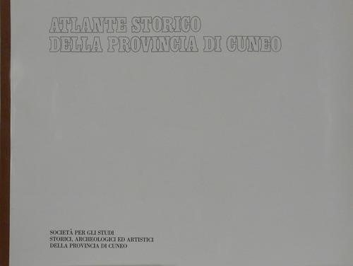 Atlante storico della provincia di Cuneo. Ventitre cartine dalla preistoria al Novecento - Piero Camilla - copertina