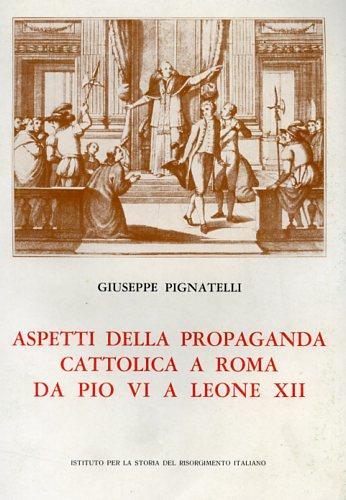 Aspetti della propaganda cattolica a Roma da Pio VI a Leone XII - Giuseppe Pignatelli - 2
