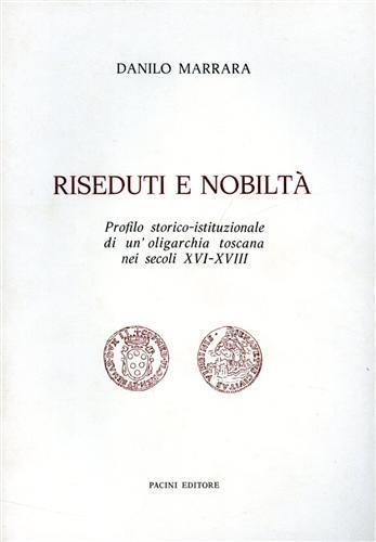 Riseduti e nobiltà. Profilo storico. istituzionale di un'oligarchia toscana nei secoli XVI. XVIII - Danilo Marrara - copertina