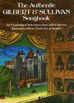 The Authentic Gilbert & Sullivan Songbook. 92 Unabridged Selections from All 14 Operas. Reproduced from Early Vocal Scores
