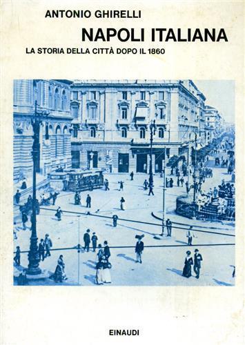 Napoli italiana. La storia della città dopo il 1860 - Antonio Ghirelli - copertina