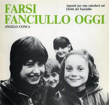 Farsi fanciullo oggi. Appunti per una catechesi sui Diritti del fanciullo - Angelo Conca - copertina