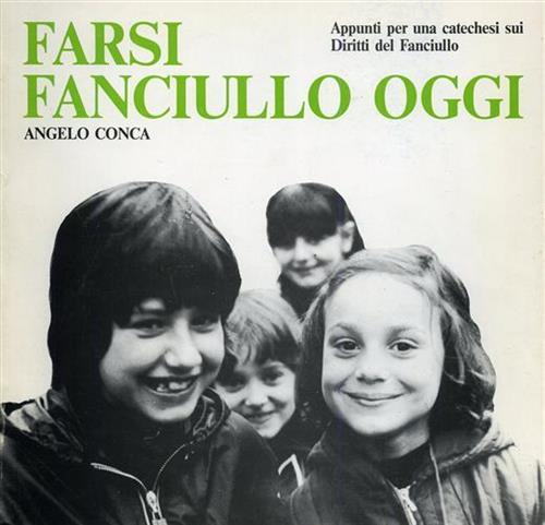 Farsi fanciullo oggi. Appunti per una catechesi sui Diritti del fanciullo - Angelo Conca - copertina