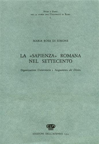 La Sapienza romana nel Settecento. Organizzazione universitaria e insegnamento del diritto - Maria Rosa Di Simone - 2