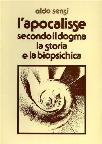 L' Apocalisse dell'Apostolo Giovanni secondo il Dogma, la Storia, la Biopsichica. Contiene: Prospetto analitico - Aldo Sensi - copertina