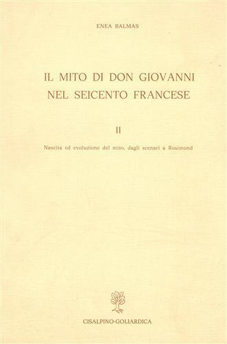 Il mito di Don Giovanni nel Seicento francese. Vol. II: Nascita e evoluzione del mito, dagli scenari a Rosimond - Enea Balmas - copertina