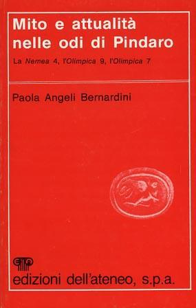 Mito e attualità nelle odi di Pindaro. La Nemea 4, l'Olimpica 9, l'Olimpica 7 - Paola Angeli Bernardini - copertina