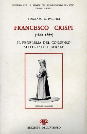 Francesco Crispi ( 1861. 1867 ). Il problema del consenso allo Stato liberale - Vincenzo G. Pacifici - copertina