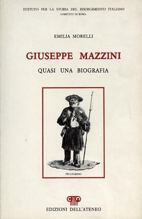 Giuseppe Mazzini. Quasi una biografia - Emilia Morelli - 2