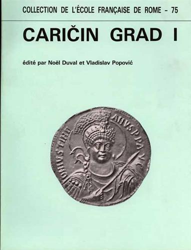 Recherches archéologiques Franco - Yugoslaves à Caricin Grad. Caricin Grad I. Les basiliques B et J de Caricin Grad. Quatre objets re - Noël Duval - copertina