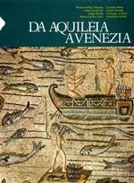 Da Aquileia a Venezia. Una mediazione tra l'Europa e l'Oriente dal II sec. a. C. al VI sec. d. C