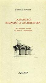 Donatello: immagini di architettura. Un Classicismo tra Roma e Costantinopoli