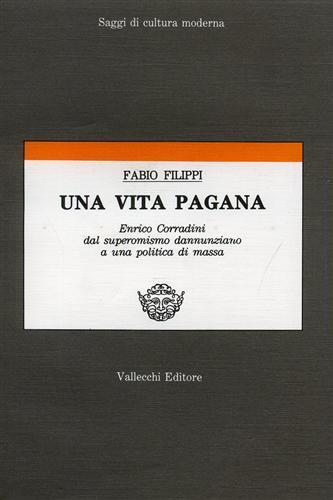 Una vita pagana. Enrico Corradini dal superomismo dannunziano a una politica di massa - Fabio Filippi - copertina