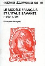 Le modéle français et l'Italie savante. Coscience de soi et perception de l'autre dans la République des lettres 1660. 1750