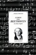 Ludwig van Beethoven. La Vita, le Opere