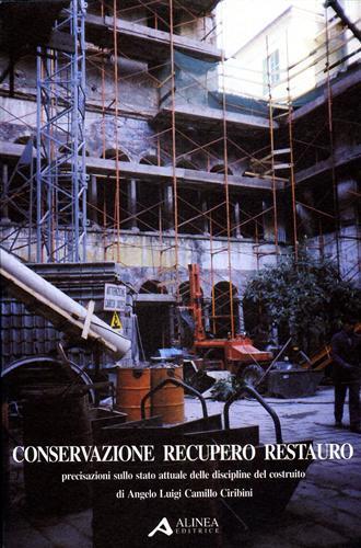 Conservazione recupero restauro. Precisazioni sullo stato attuale delle discipline del costruito - Angelo Ciribini - 2