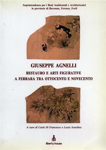 Giuseppe Agnelli. Restauro e arti figurative a Ferrara tra Ottocento e Novecento - Gino Savioli - copertina