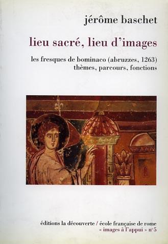 Lieu sacré, lieu d'images. Les fresques de Bominaco ( Abruzzes, 1263 ). Thémes, parcours, fonctions - Jerome Baschet - 2