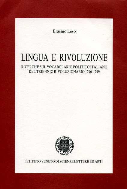 Lingua e rivoluzione. Ricerche sul vocabolario politico italiano del triennio rivoluzionario 1796 - 1799 - Erasmo Leso - 2