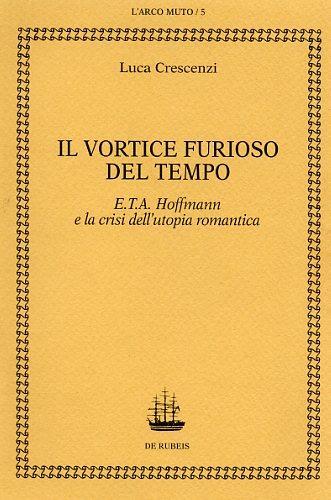 Il vortice furioso del tempo. E. T. A. Hoffmann e la crisi dell'utopia romantica - Luca Crescenzi - copertina