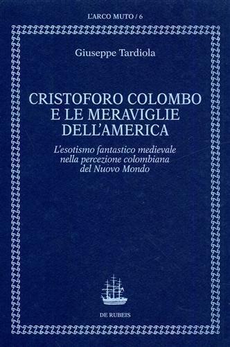 Cristoforo Colombo e le meraviglie dell'America. Esotismo fantastico medievale - Giuseppe Tardiola - copertina