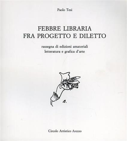Febbre libraria fra progetto e diletto, rassegna di edizioni amatoriali letteratura e grafica d'arte - Paolo Tesi - copertina