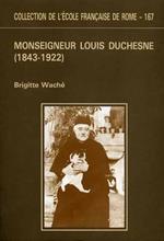Monseigneur Louis Duchesne ( 1843. 1922 ) , historien de l'Eglise et directeur de l'Ecole Française de Rome