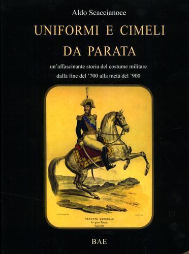 Uniformi e cimeli da parata. Un'affascinante storia del costume militare dalla fine del '700 alla metà del '900. Romanticismo in parata. Collez - Aldo Scaccianoce - 3