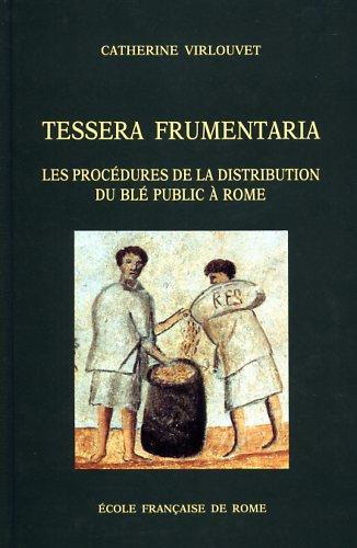 Tessera frumentaria. Les procédures de distribution du blé public à Rome à la fin de la République et au début de l'Empire - Catherine Virlouvet - 2