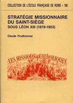 Stratégie missionnaire du Saint - Siège sous Léon XIII ( 1878 - 1903 ). Centralisation romaine et défis culturels