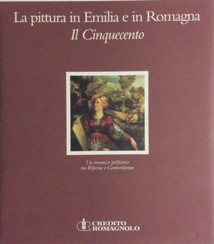 La pittura in Emilia e in Romagna. Il Cinquecento. Un romanzo polifonico tra Riforma e Controriforma - Andrea Emiliani,Jadranka Bentini - copertina