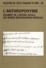 L' anthroponymie document de l'histoire sociale des mondes méditerranéens médiévaux. Actes du colloque de Rome ( 6. 8 octobre 1994 )