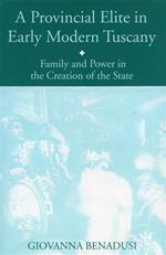 A Provincial Elite in Early Modern Tuscany. Family and Power in the Creation of the State