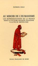 Au miroir de l'Humanisme : les représentations de la France dans la culture savante italienne à la fin du Moyen Age ( 1360. 1490 )