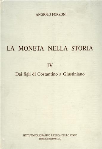 La moneta nella storia. Vol. IV: Dai figli di Costantino a Giustiniano - Angiolo Forzoni - copertina