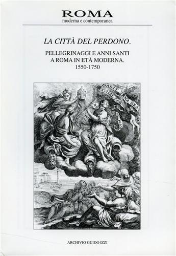 La città del perdono. Pellegrinaggi e Anni Santi a Roma in Età Moderna. 1550 - 1750. Vol. II, III, 1997 - D. Julia - copertina