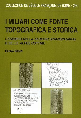 I miliari come fonte topografica e storica : l'esempio della XI regio ( Transpadana ) e delle Alpes Cottiae - Elena Banzi - copertina