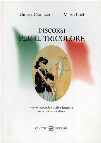 Discorsi per il Tricolore. Con un'appendice storico - letteraria sulla bandiera italiana - Mario Luzi,Giosuè Carducci - copertina