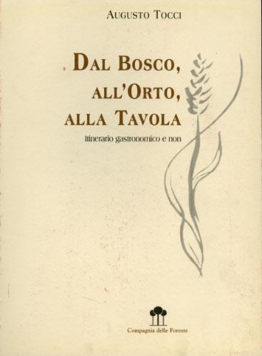 Dal bosco, all'orto, alla tavola. Itinerario gastronomico e non - Augusto Tocci - copertina