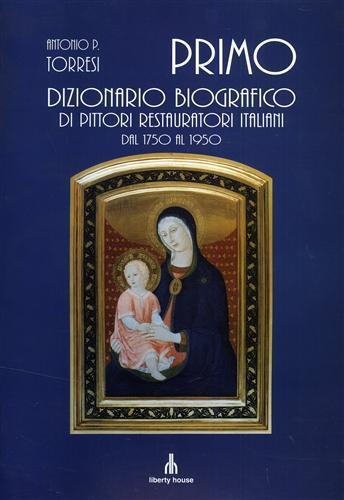 Primo dizionario biografico di pittori restauratori italiani dal 1750 al 1950 - Antonio P. Torresi - copertina