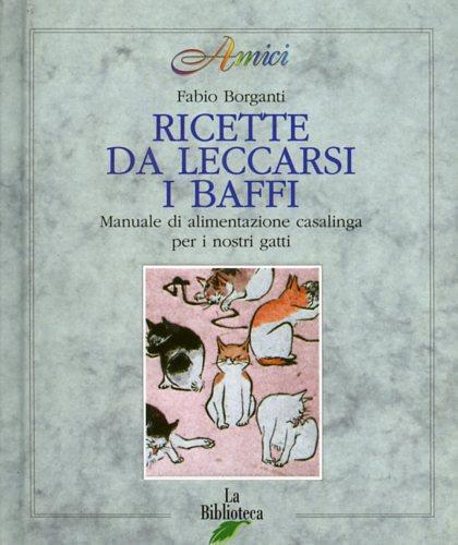 Ricette da leccarsi i baffi. Manuale di alimentazione casalinga per i nostri gatti - Fabio Borganti - copertina