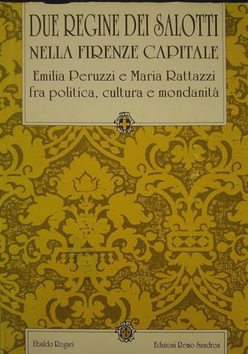 Due regine dei salotti nella Firenze capitale. Emilia Peruzzi e Maria Rattazzi fra politica, cultura e mondanità - Ubaldo Rogari - copertina