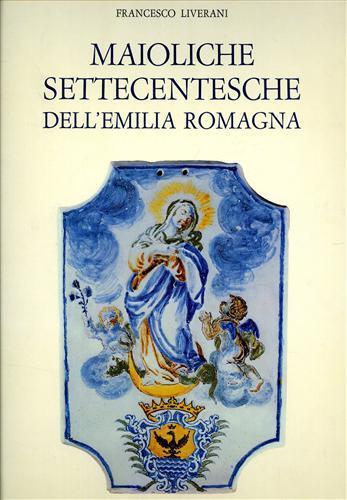 Maioliche settecentesche dell'Emilia Romagna - Francesco Liverani - copertina