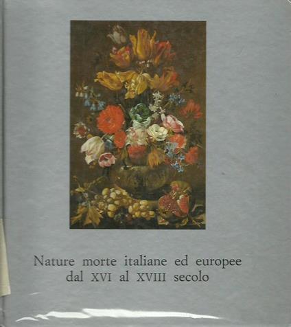 Nature morte italiane ed europee dal XVI al XVIII secolo - copertina