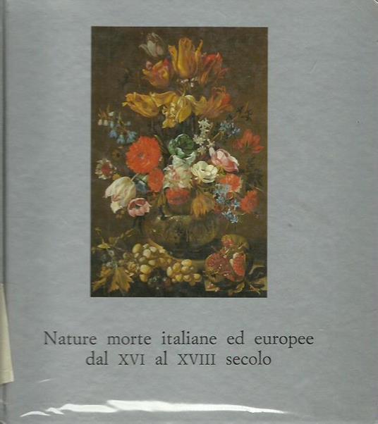 Nature morte italiane ed europee dal XVI al XVIII secolo - copertina