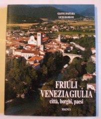 Friuli Venezia Giulia. Città, borghi, paesi - Gianni D'Affara,Licio Damiani - copertina