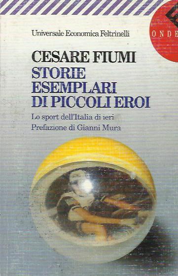 Storie esemplari di piccoli eroi. Lo sport dell'Italia di ieri - Cesare Fiumi - copertina